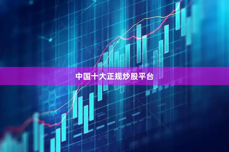 中国十大正规炒股平台