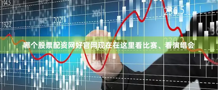 哪个股票配资网好官网现在在这里看比赛、看演唱会
