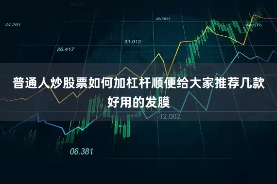 普通人炒股票如何加杠杆顺便给大家推荐几款好用的发膜