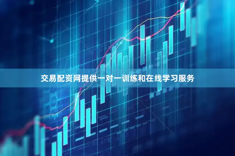 交易配资网提供一对一训练和在线学习服务