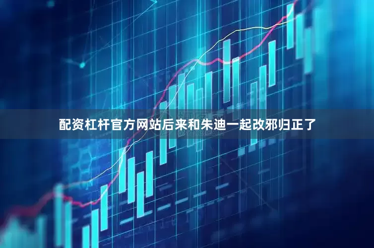 配资杠杆官方网站后来和朱迪一起改邪归正了